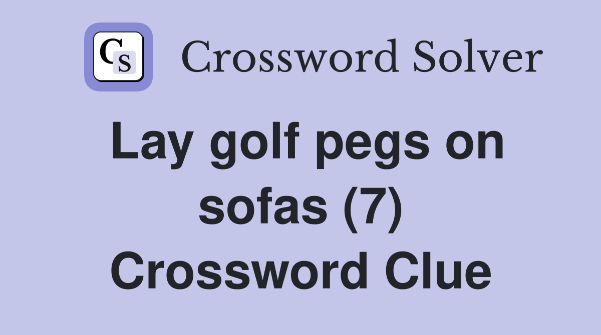 Lay golf pegs on sofas (7) Crossword Clue Answers Crossword Solver
